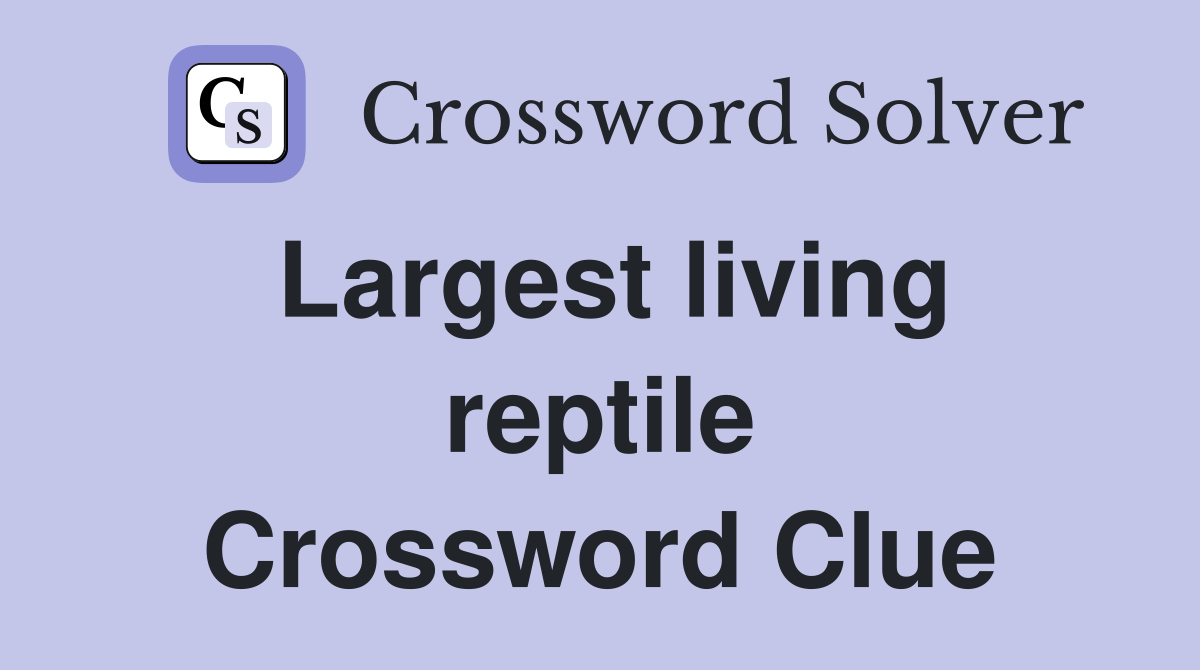 Largest living reptile - Crossword Clue Answers - Crossword Solver